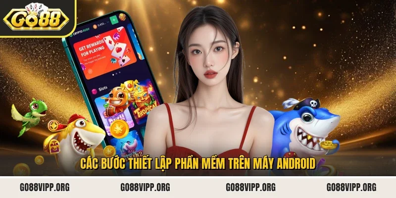 Tải App Go88 2 Sunwin Các bước thiết lập phần mềm trên máy Android