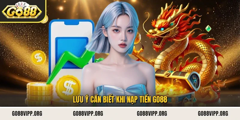 Nạp Tiền Go88 1 Sunwin Lưu ý cần biết khi nạp tiền Go88