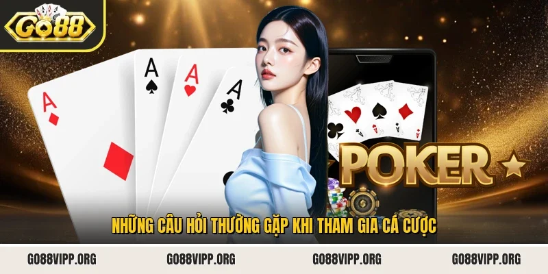 Những câu hỏi thường gặp khi tham gia cá cược