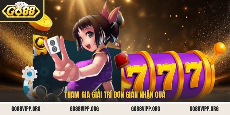 Tham gia giải trí đơn giản nhận quà