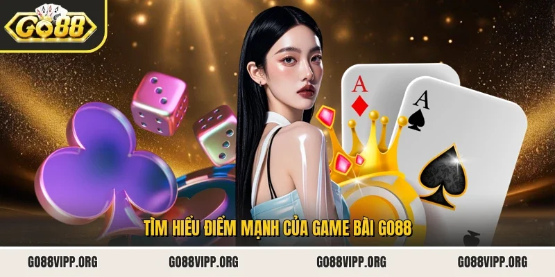 Tìm hiểu điểm mạnh của game bài Go88